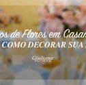 Arranjos de Flores em Casamentos: Saiba Como Decorar sua Festa
