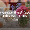 Arranjo de Flores Para Mesa de Jantar – Saiba Como Decorar!