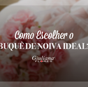 Como Escolher o Buquê de Noiva Ideal?