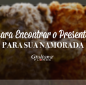 Dicas para Encontrar o Presente Ideal para sua Namorada