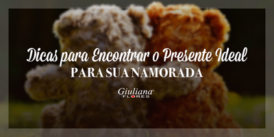 Dicas para Encontrar o Presente Ideal para sua Namorada