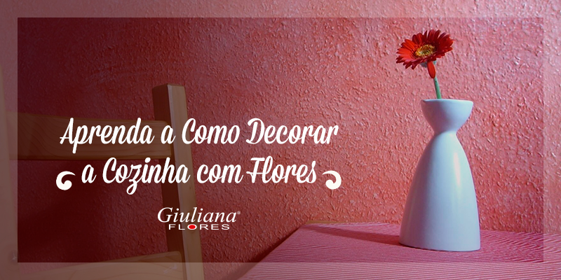 Aprenda a Como Decorar a Cozinha com Flores
