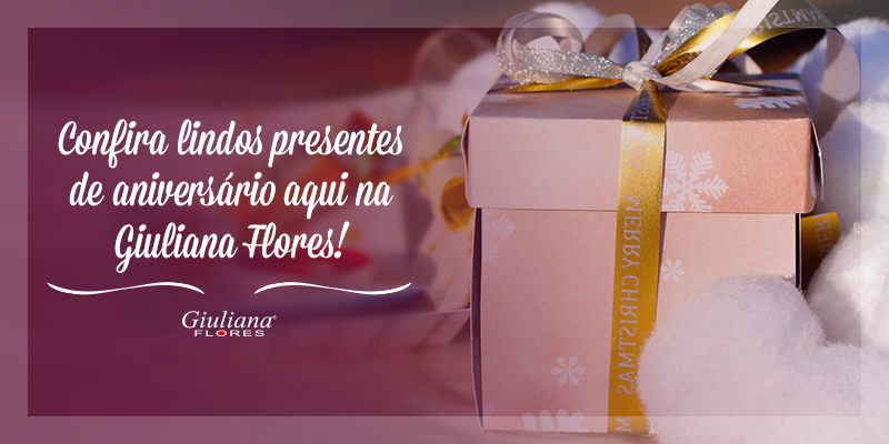 Confira Lindos Presentes de Aniversário Aqui na Giuliana Flores!