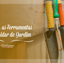 Conheça as Ferramentas para Cuidar de Jardim