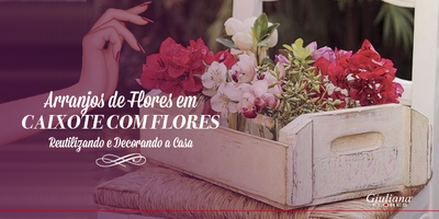 Caixote com Flores – Reutilizando e Decorando a Casa