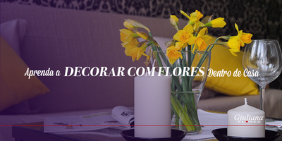 Aprenda a Decorar com Flores Dentro de Casa