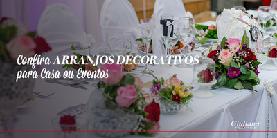 Confira Arranjos Decorativos para Casa ou Eventos
